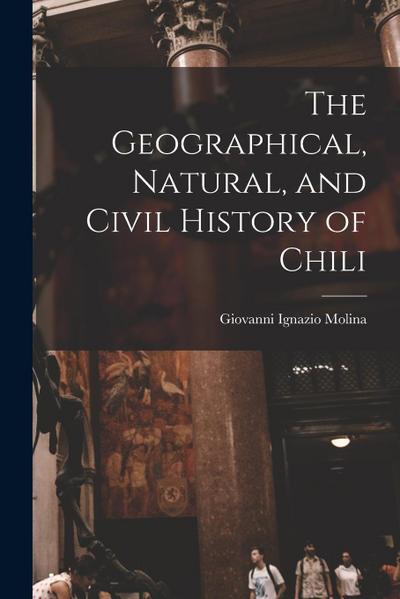 The Geographical, Natural, and Civil History of Chili