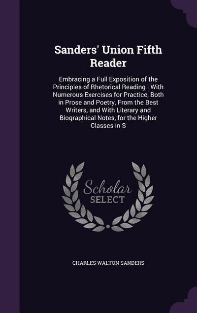 Sanders’ Union Fifth Reader: Embracing a Full Exposition of the Principles of Rhetorical Reading: With Numerous Exercises for Practice, Both in Pro