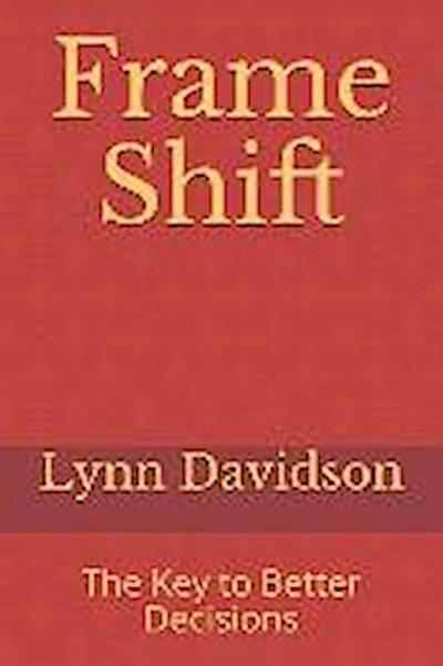 Frame Shift: The Key to Better Decisions