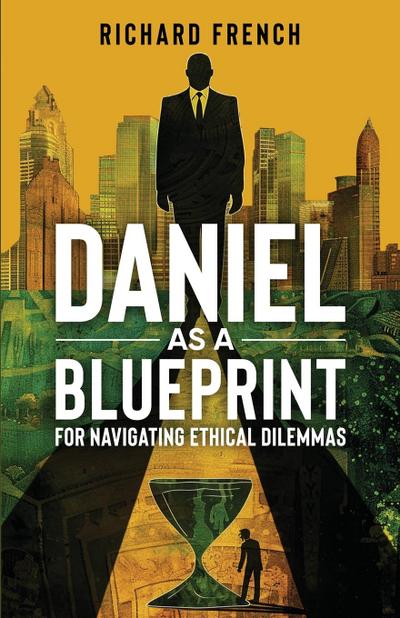French, R: Daniel as a Blueprint for Navigating Ethical Dile