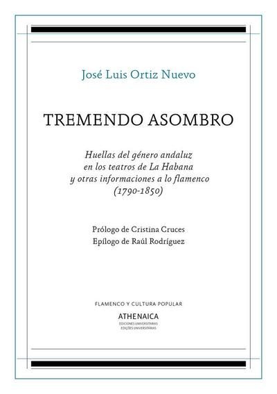 Tremendo asombro : huellas del género andaluz en los teatros de La Habana y otras informaciones a lo flamenco, 1790-1850