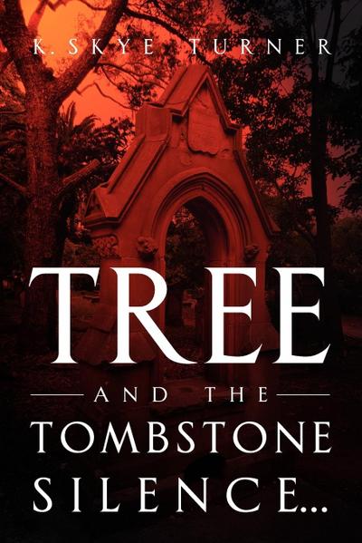 TREE And The Tombstone Silence. - K. Skye Turner