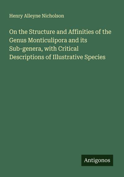 On the Structure and Affinities of the Genus Monticulipora and its Sub-genera, with Critical Descriptions of Illustrative Species