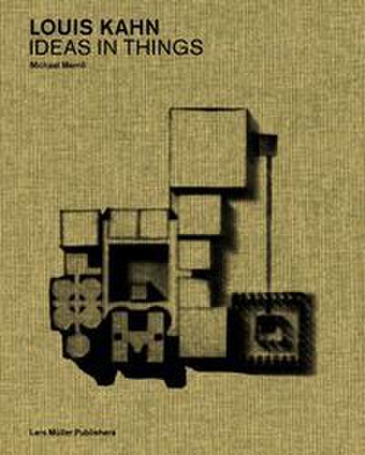 Louis Kahn: Ideas in Things
