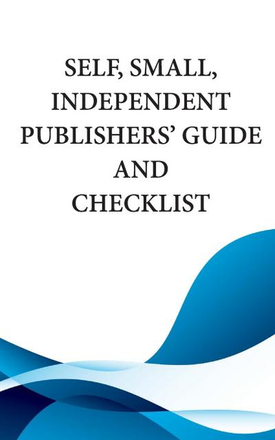 Self, Small, Independent Publishers’ Guide and Checklist