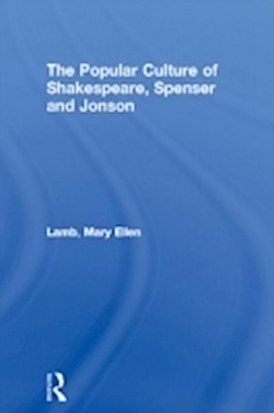 Popular Culture of Shakespeare, Spenser and Jonson