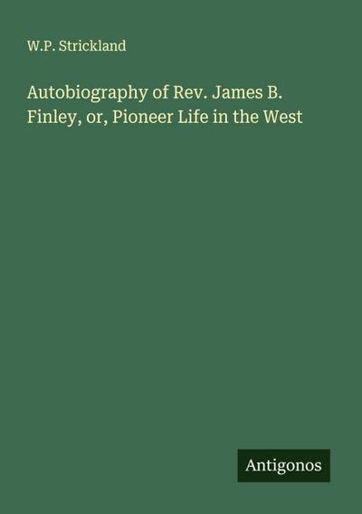 Autobiography of Rev. James B. Finley, or, Pioneer Life in the West