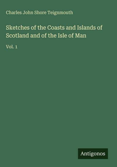 Sketches of the Coasts and Islands of Scotland and of the Isle of Man