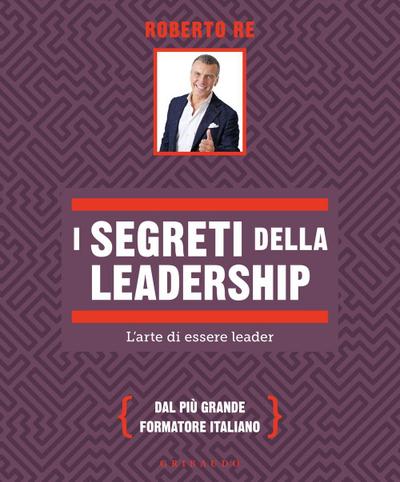 I segreti della leadership. L’arte di essere leader