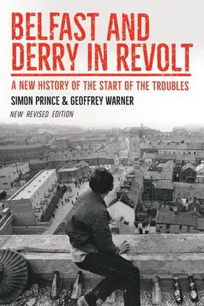 Belfast and Derry in Revolt: A New History of the Start of the Troubles Revised New Edition