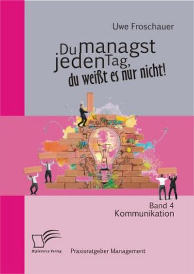 Du managst jeden Tag, du weißt es nur nicht - Praxisratgeber Management: Band 4 Kommunikation