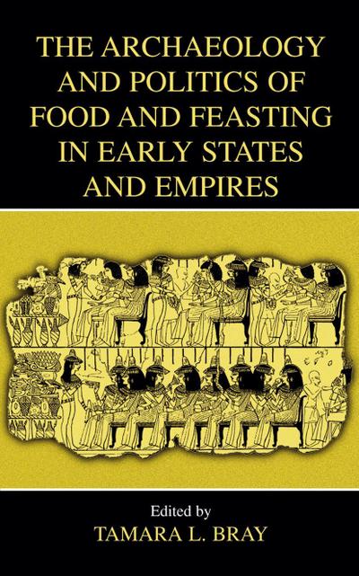 The Archaeology and Politics of Food and Feasting in Early States and Empires