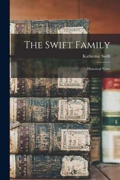 The Swift Family; Historical Notes