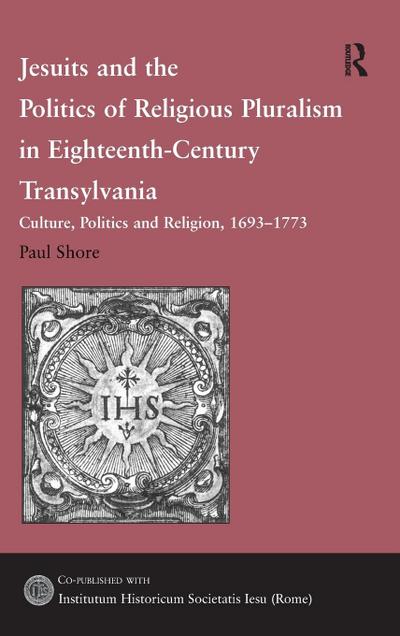 Jesuits and the Politics of Religious Pluralism in Eighteenth-Century Transylvania