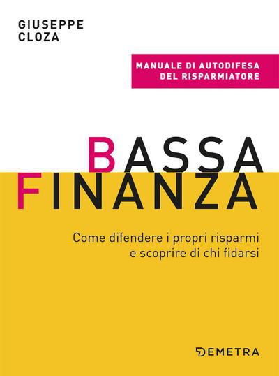 Bassa finanza. Come difendere i propri risparmi e scoprire di chi fidarsi