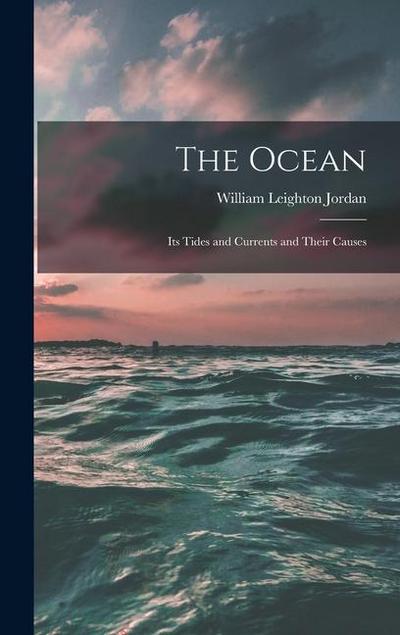 The Ocean: Its Tides and Currents and Their Causes