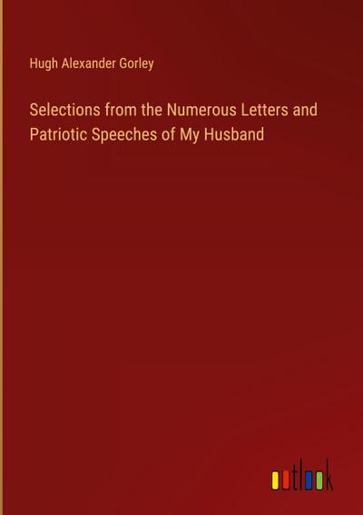 Selections from the Numerous Letters and Patriotic Speeches of My Husband