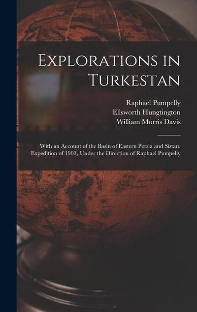 Explorations in Turkestan: With an Account of the Basin of Eastern Persia and Sistan. Expedition of 1903, Under the Direction of Raphael Pumpelly