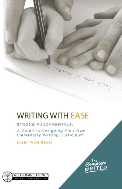 Writing with Ease: Strong Fundamentals: A Guide to Designing Your Own Elementary Writing Curriculum (The Complete Writer)