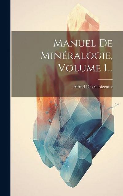 Manuel De Minéralogie, Volume 1...