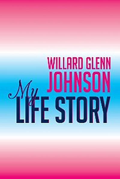 Willard Glenn Johnson, My Life Story