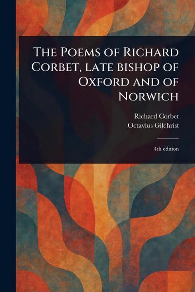 The Poems of Richard Corbet, Late Bishop of Oxford and of Norwich