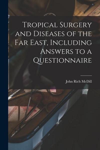 Tropical Surgery and Diseases of the Far East, Including Answers to a Questionnaire
