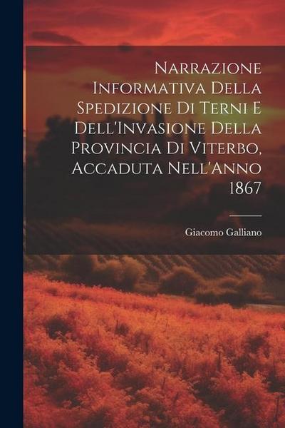 Narrazione Informativa Della Spedizione Di Terni E Dell’Invasione Della Provincia Di Viterbo, Accaduta Nell’Anno 1867