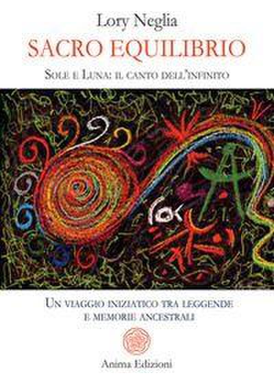 Sacro equilibrio. Sole e luna: il canto dell’infinito. Un viaggio iniziatico tra leggende e memorie ancestrali