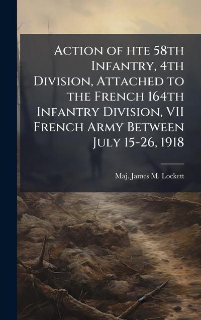Action of hte 58th Infantry, 4th Division, Attached to the French 164th Infantry Division, VII French Army Between July 15-26, 1918