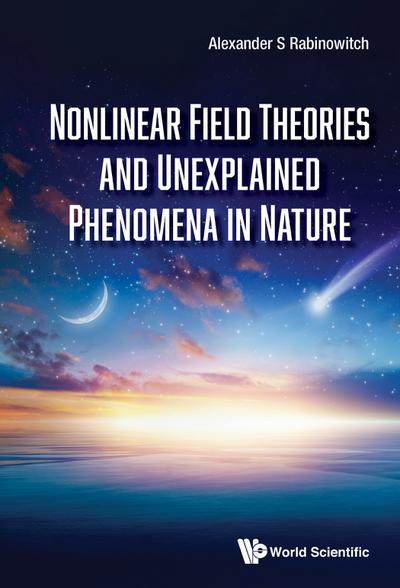 NONLINEAR FIELD THEORIES AND UNEXPLAINED PHENOMENA IN NATURE