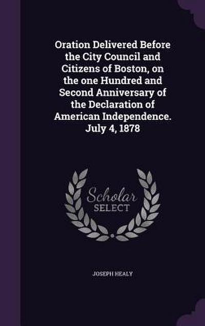 Oration Delivered Before the City Council and Citizens of Boston, on the one Hundred and Second Anniversary of the Declaration of American Independenc
