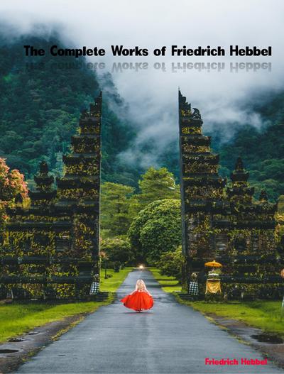 The Complete Works of Friedrich Hebbel