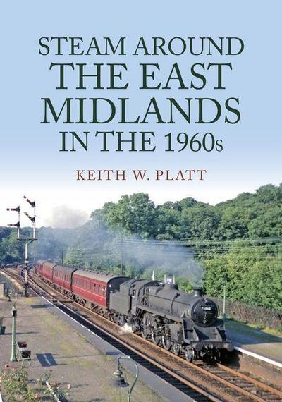 Steam Around the East Midlands in the 1960s
