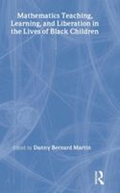 Mathematics Teaching, Learning, and Liberation in the Lives of Black Children