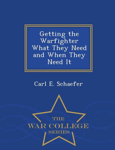 Getting the Warfighter What They Need and When They Need It - War College Series