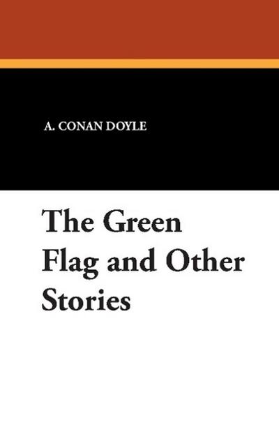 The Green Flag and Other Stories - A. Conan Doyle