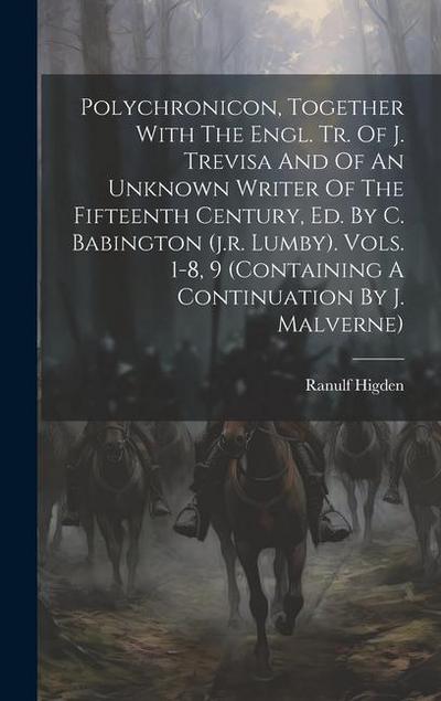 Polychronicon, Together With The Engl. Tr. Of J. Trevisa And Of An Unknown Writer Of The Fifteenth Century, Ed. By C. Babington (j.r. Lumby). Vols. 1-8, 9 (containing A Continuation By J. Malverne)