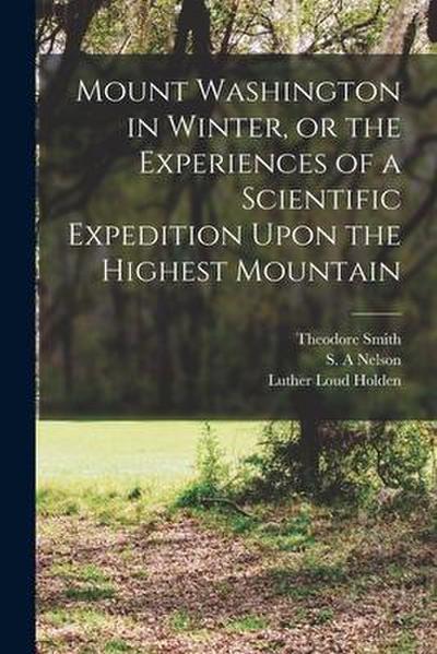 Mount Washington in Winter, or the Experiences of a Scientific Expedition Upon the Highest Mountain
