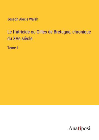 Le fratricide ou Gilles de Bretagne, chronique du XVe siècle