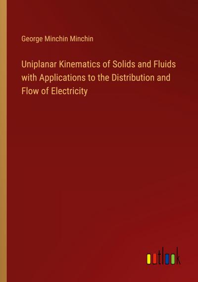 Uniplanar Kinematics of Solids and Fluids with Applications to the Distribution and Flow of Electricity
