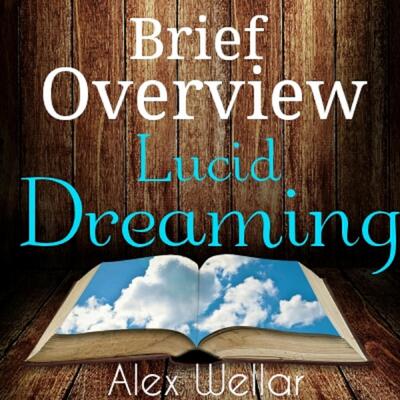 Brief Overview: Lucid Dreaming  (How-to, history of, techniques)