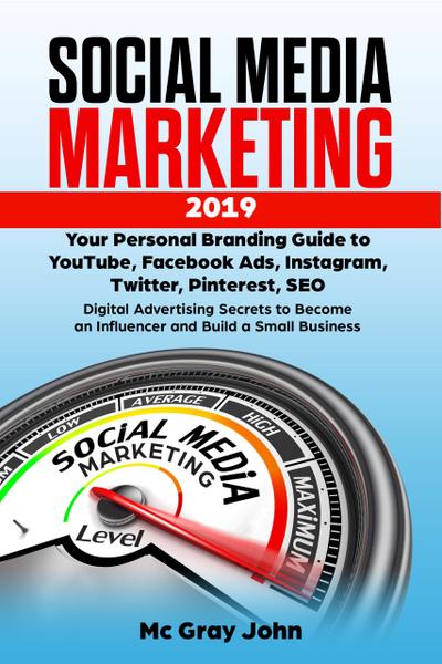 Social Media Marketing in 2019 Your Personal Branding Guide to YouTube, Facebook Ads, Instagram, Twitter, Pinterest, SEO - Digital Advertising Secrets to Become an Influencer and Build Small Business (Influencer in Digital Marketing - Strategy to Building a Brand for Small Businesses and Solopreneurs, #1)