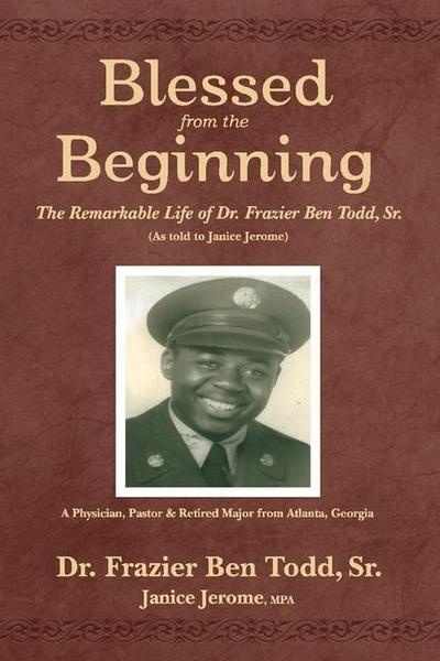 Blessed from the Beginning: The Remarkable Life of Dr. Frazier Ben Todd, Sr., (as Told to Janice Jerome Volume 1