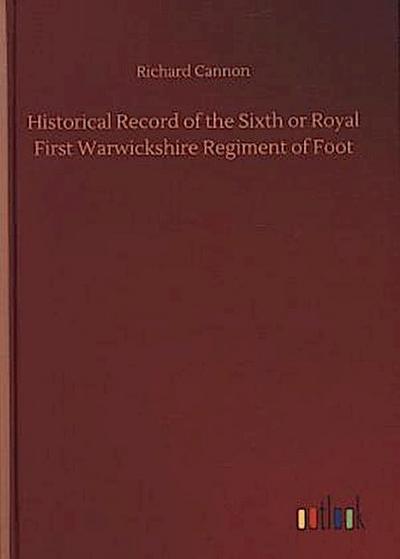 Historical Record of the Sixth or Royal First Warwickshire Regiment of Foot