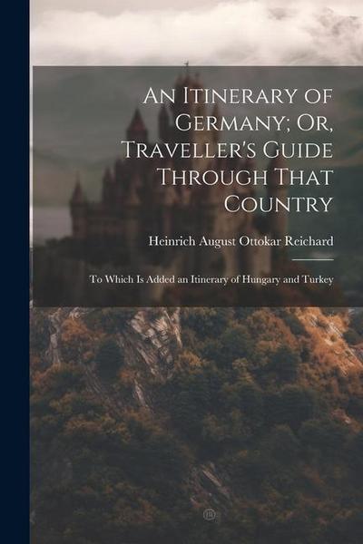 An Itinerary of Germany; Or, Traveller’s Guide Through That Country