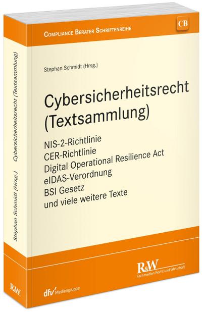 Cybersicherheitsrecht (Textsammlung): NIS-2-Richtlinie, CER-Richtlinie, Digital Operational Resilience Act, eIDAS-Verordnung, BSI Gesetz und viele ... (CB - Compliance Berater Schriftenreihe)