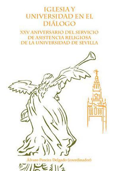 Iglesia y universidad en diálogo : XXV aniversario del servicio de asistencia religiosa de la Universidad de Sevilla
