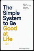 The Simple System to Be Good at Life