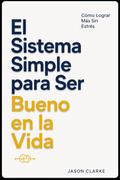 El Sistema Simple para Ser Bueno en la Vida